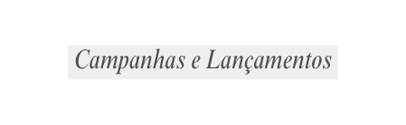 Campanhas e Lançamentos