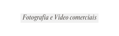 Fotografia e Vídeo comerciais